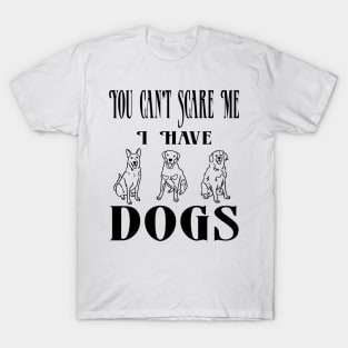 You Can't Scare Me I Have Three Dogs T-Shirt